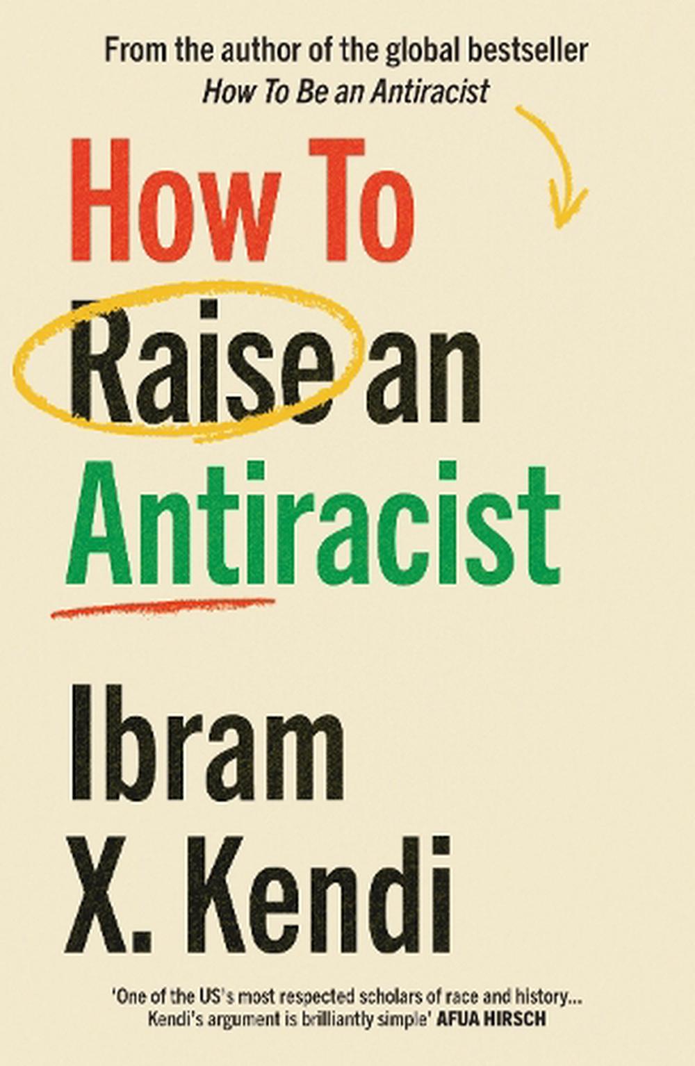 How To Raise An Antiracist By Ibram X. Kendi, Paperback, 9781529197570 ...