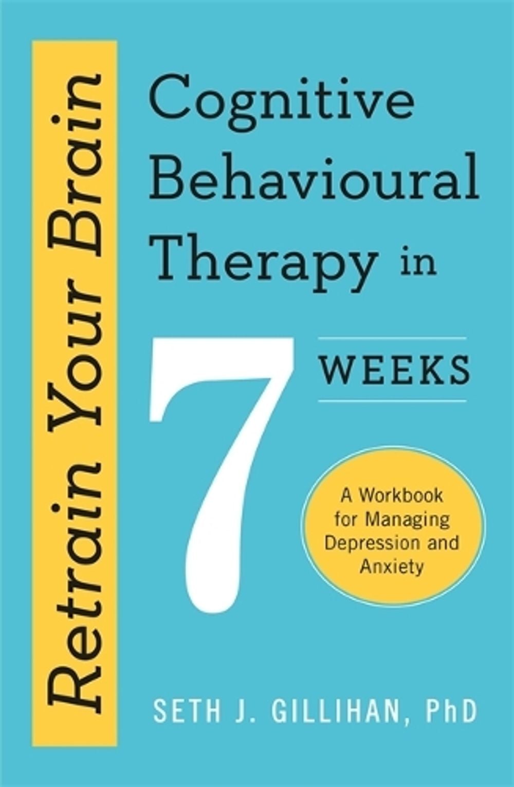 Retrain Your Brain: Cognitive Behavioural Therapy in 7 Weeks by Seth J. Gillihan - ISBN: 9781529336467