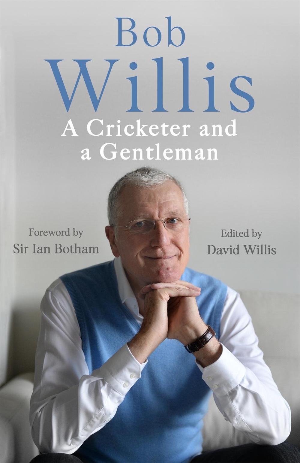 Bob Willis: A Cricketer and a Gentleman by Bob Willis - ISBN: 9781529341348