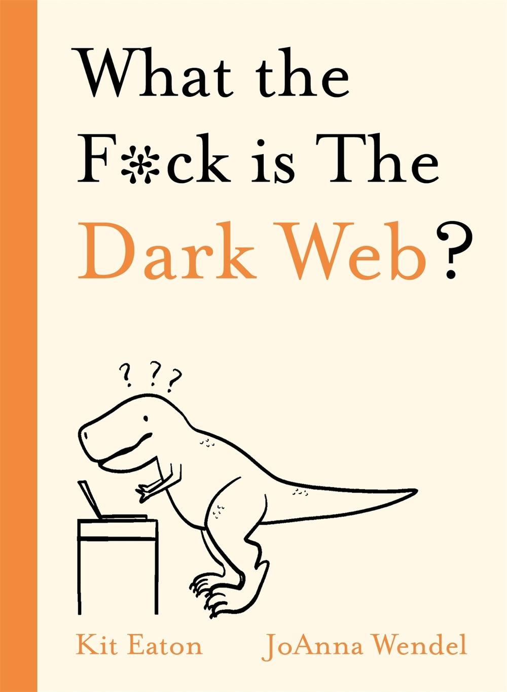 What the F*ck is The Dark Web? by Kit Eaton - ISBN: 9781529350791