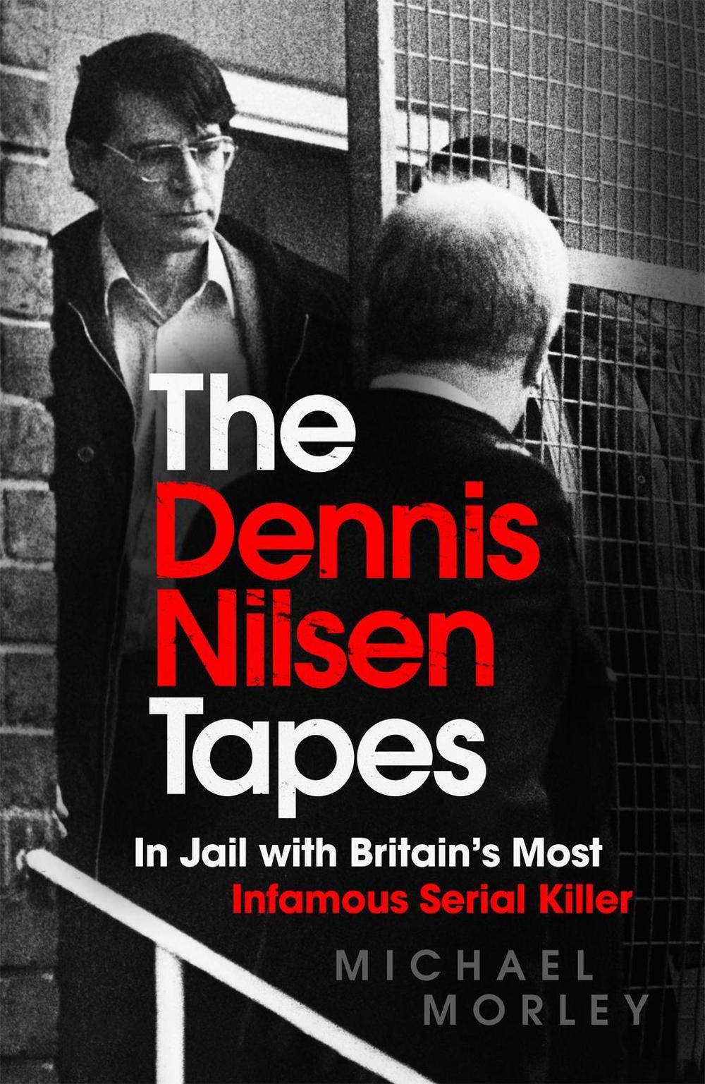 The Dennis Nilsen Tapes by Michael Morley - ISBN: 9781529370713