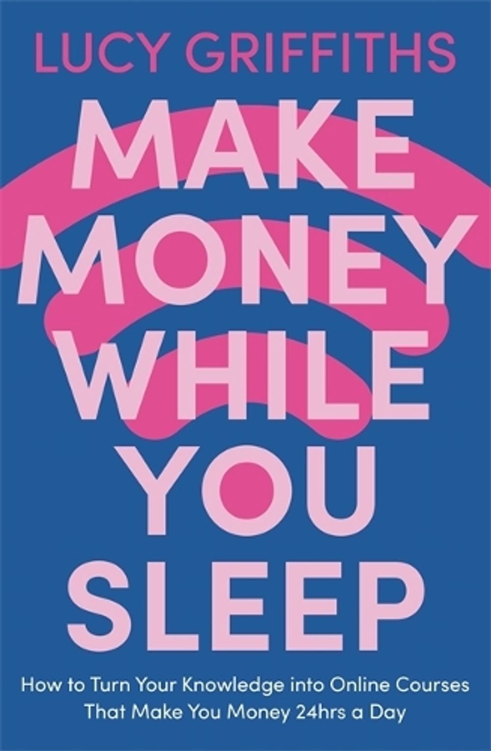Make Money While You Sleep by Lucy Griffiths - ISBN: 9781529381894