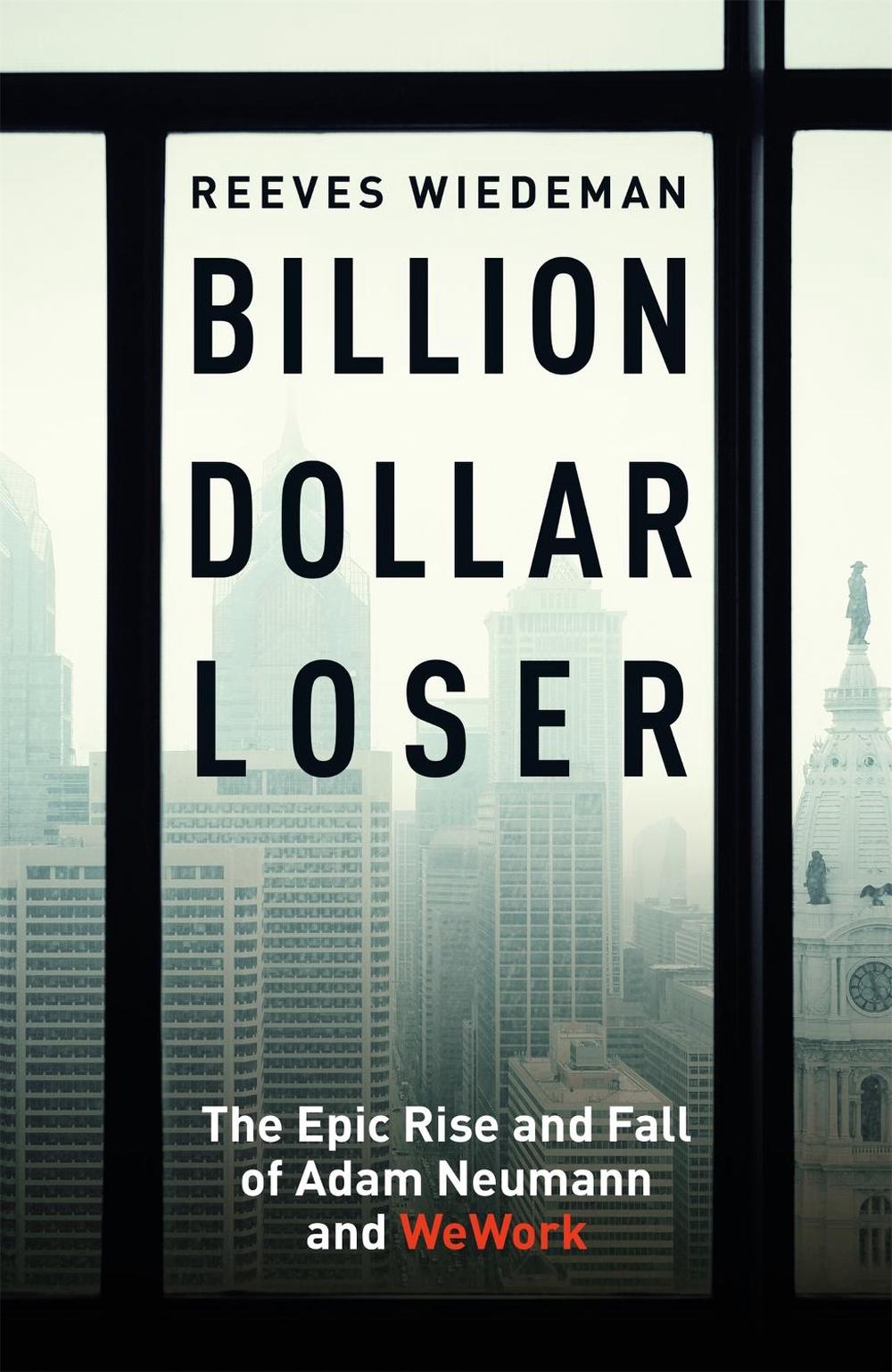 Billion Dollar Loser: The Epic Rise and Fall of WeWork, 9781529385069