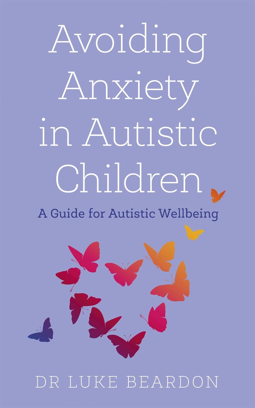 Avoiding Anxiety in Autistic Children by Luke Beardon - ISBN: 9781529394764