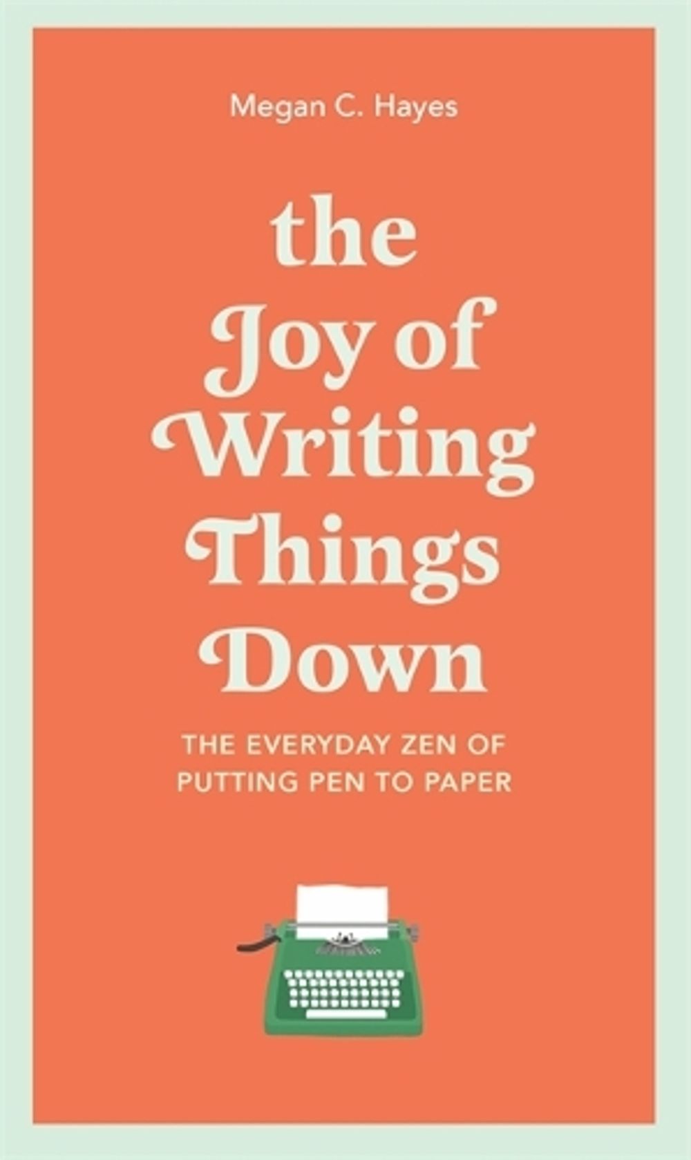 The Joy of Writing Things Down by Megan Hayes - ISBN: 9781529412994