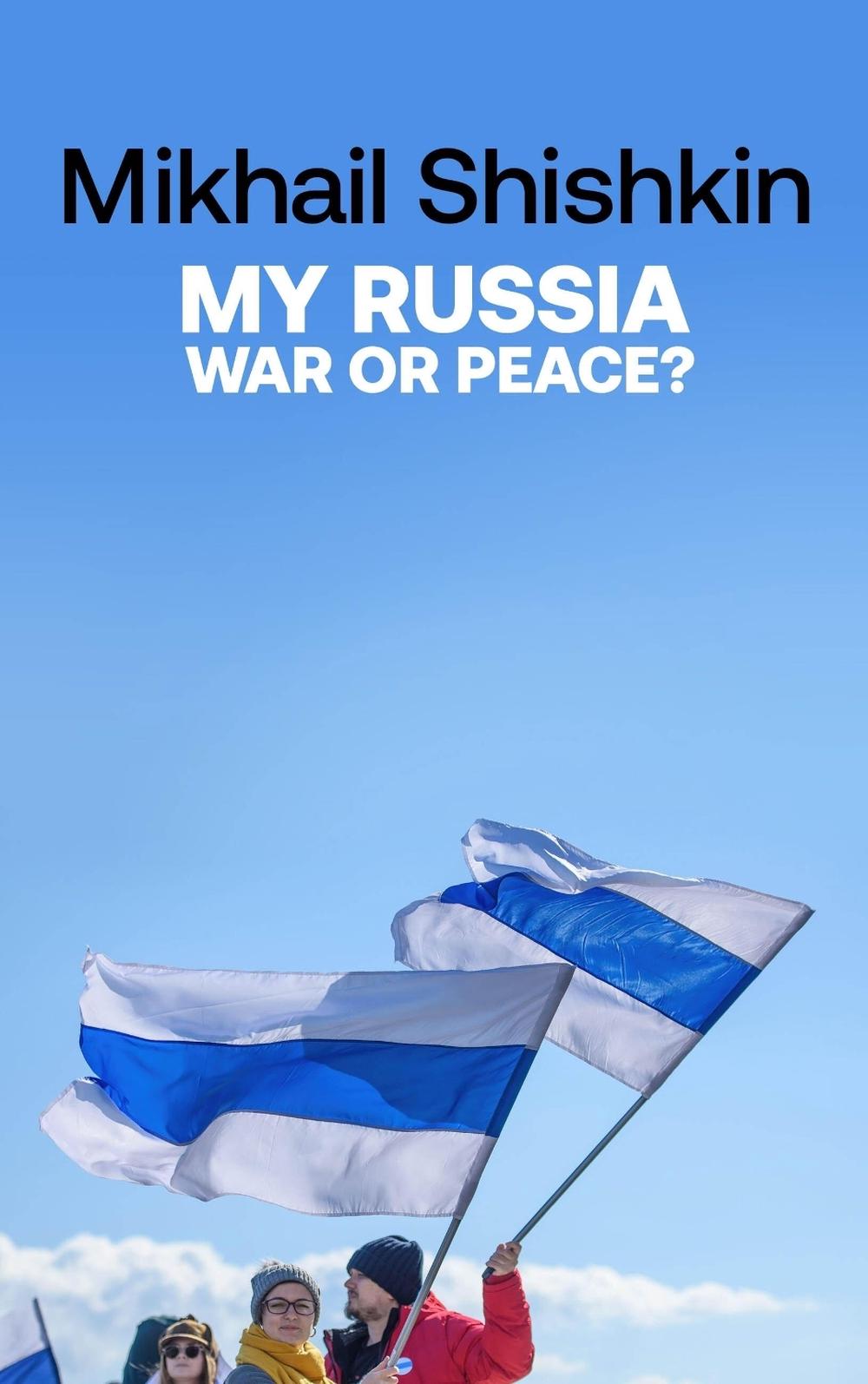 My Russia: War or Peace? by Mikhail Shishkin - ISBN: 9781529427790