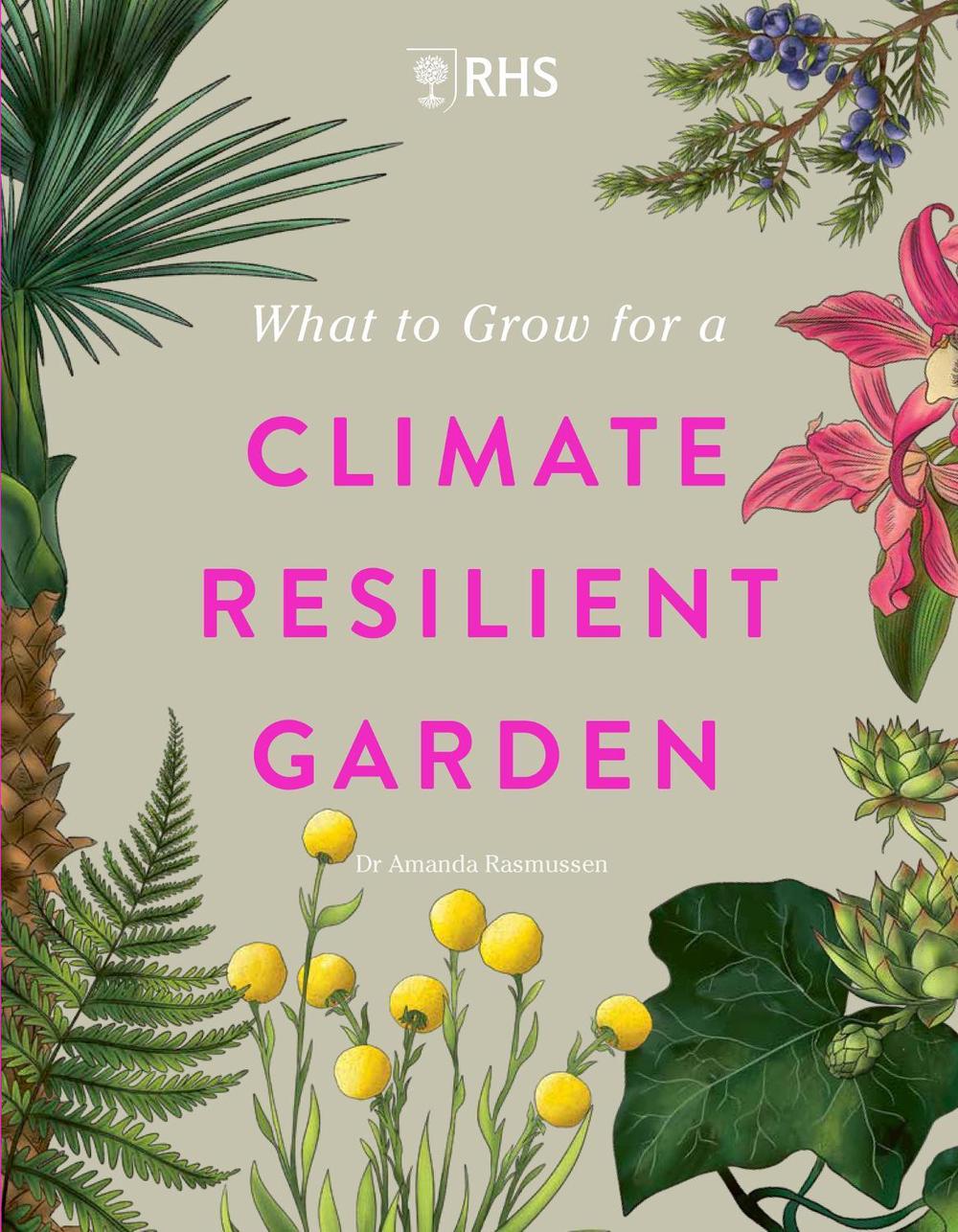 RHS What to Grow for a Climate Resilient Garden, 9781529438123