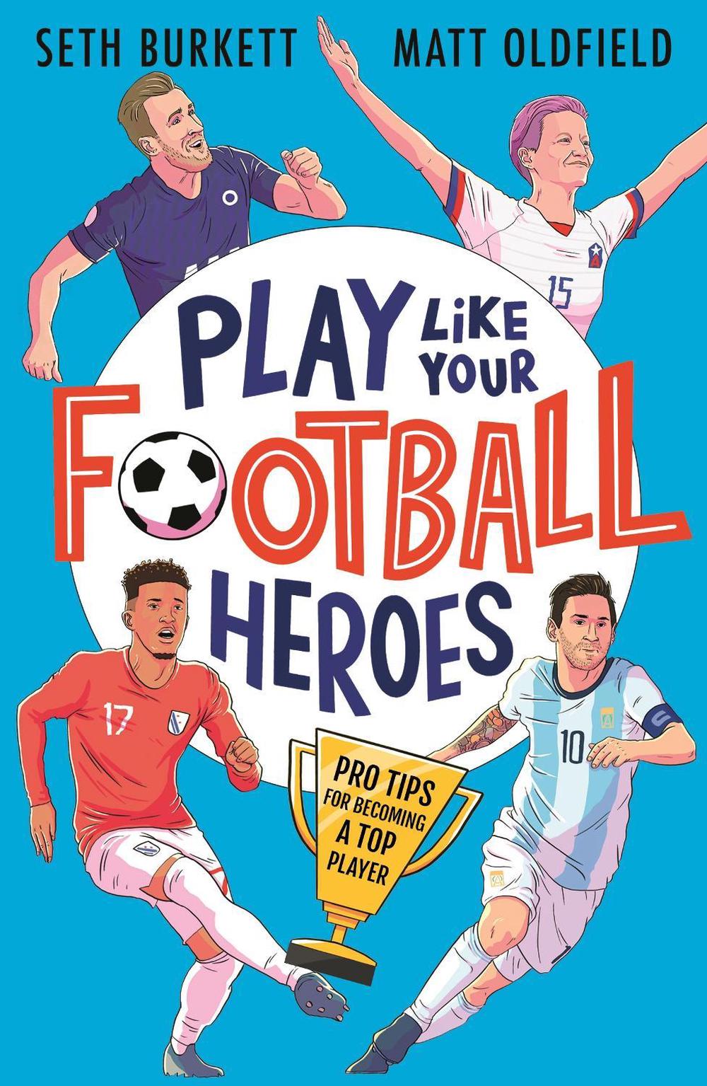 Play Like Your Football Heroes: Pro tips for becoming a top player by Matt Oldfield - ISBN: 9781529500295