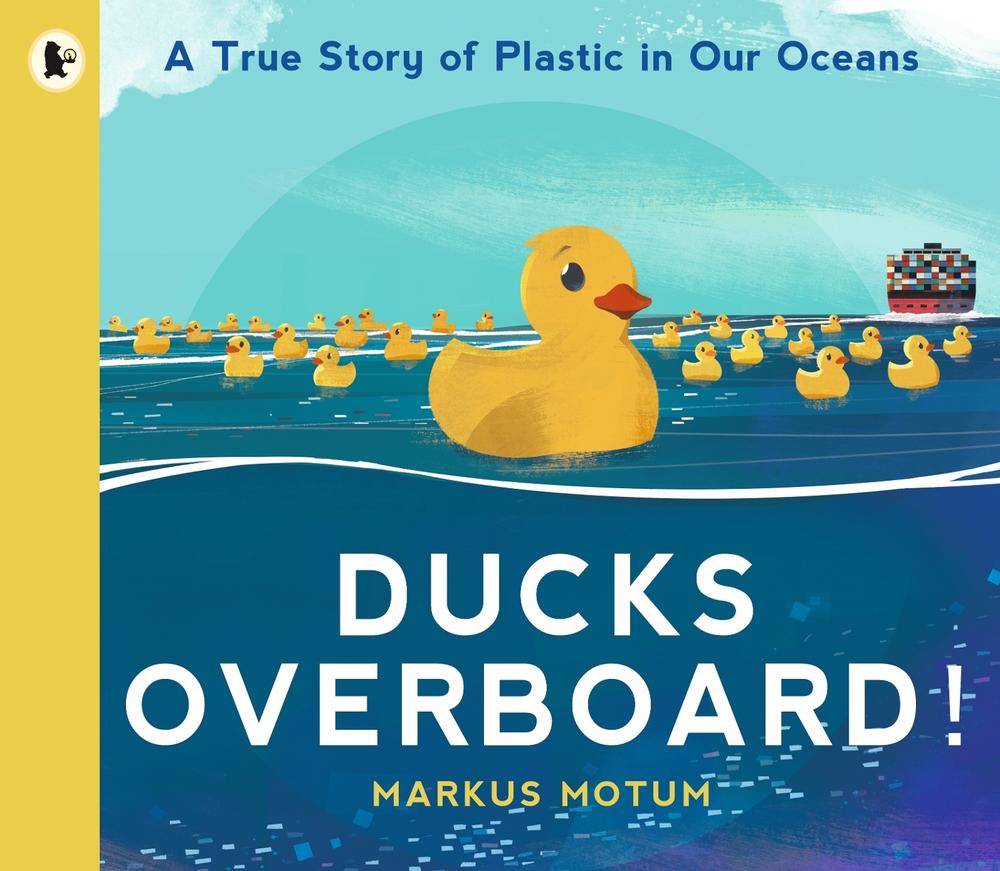 Ducks Overboard!: A True Story of Plastic in Our Oceans, 9781529502831
