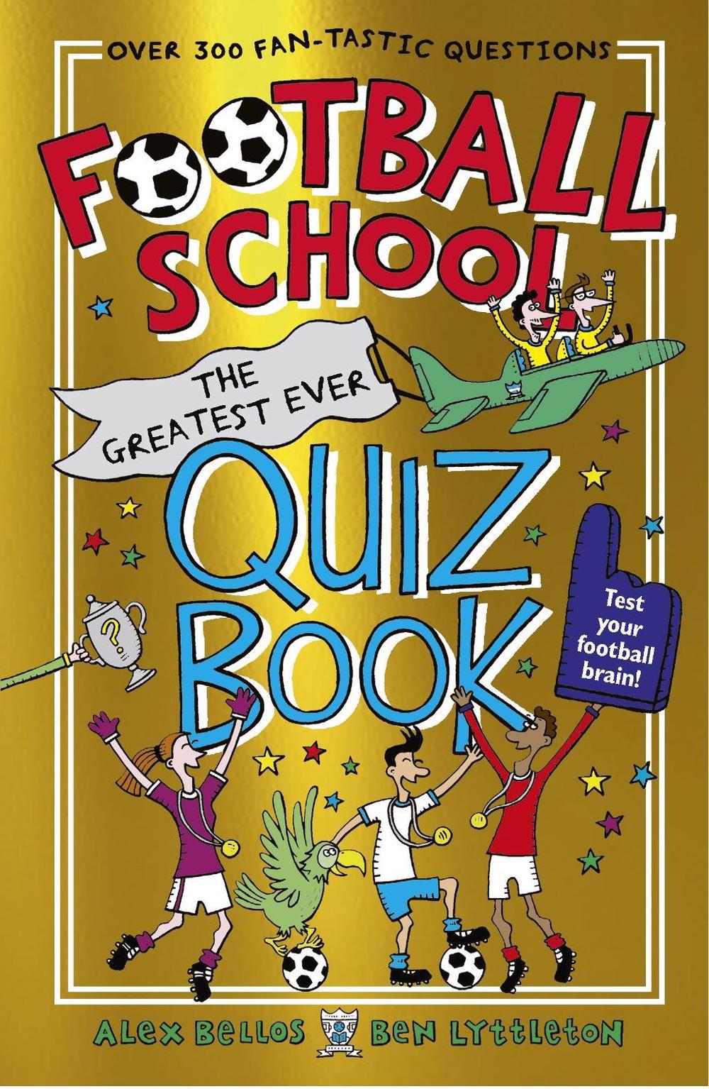 Football School: The Greatest Ever Quiz Book by Alex Bellos - ISBN: 9781529506846