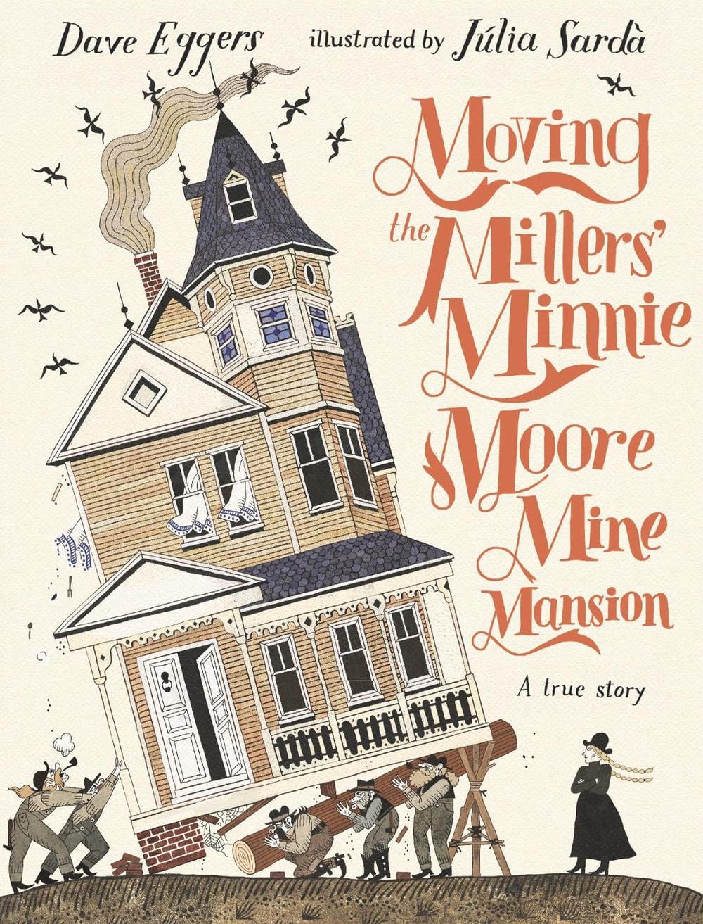 Moving the Millers' Minnie Moore Mine Mansion: A True Story by Dave Eggers - ISBN: 9781529516302