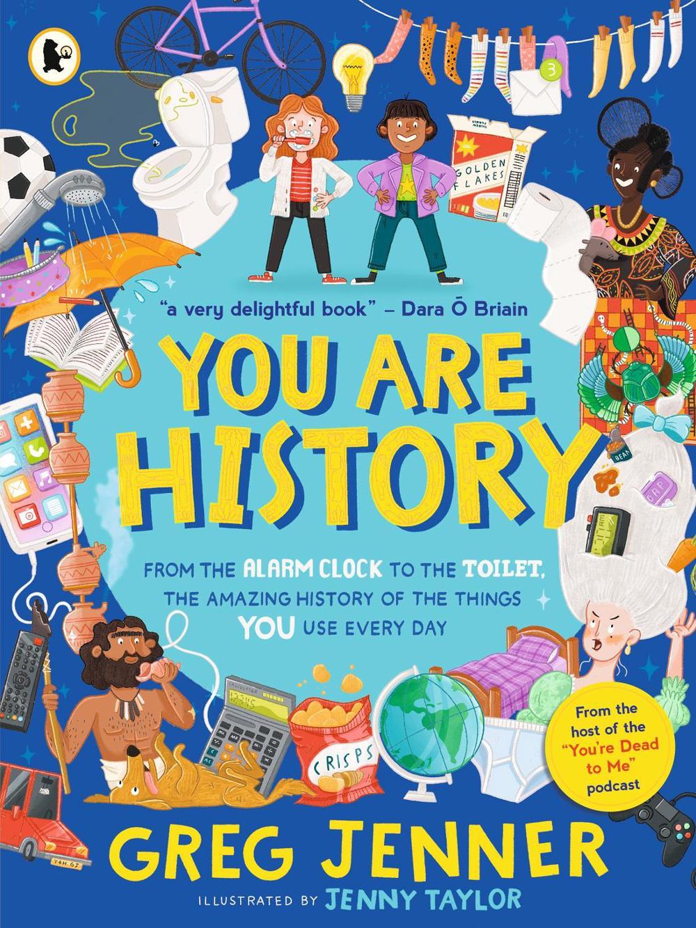 You Are History: From the Alarm Clock to the Toilet, the Amazing History of the Things You Use Every Day, 9781529523003
