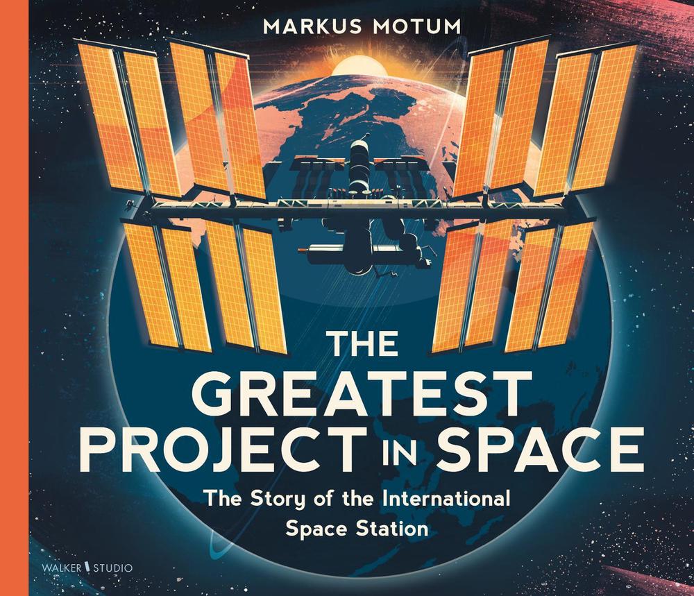 The Greatest Project in Space: The Story of the International Space Station by Markus Motum - ISBN: 9781529530179