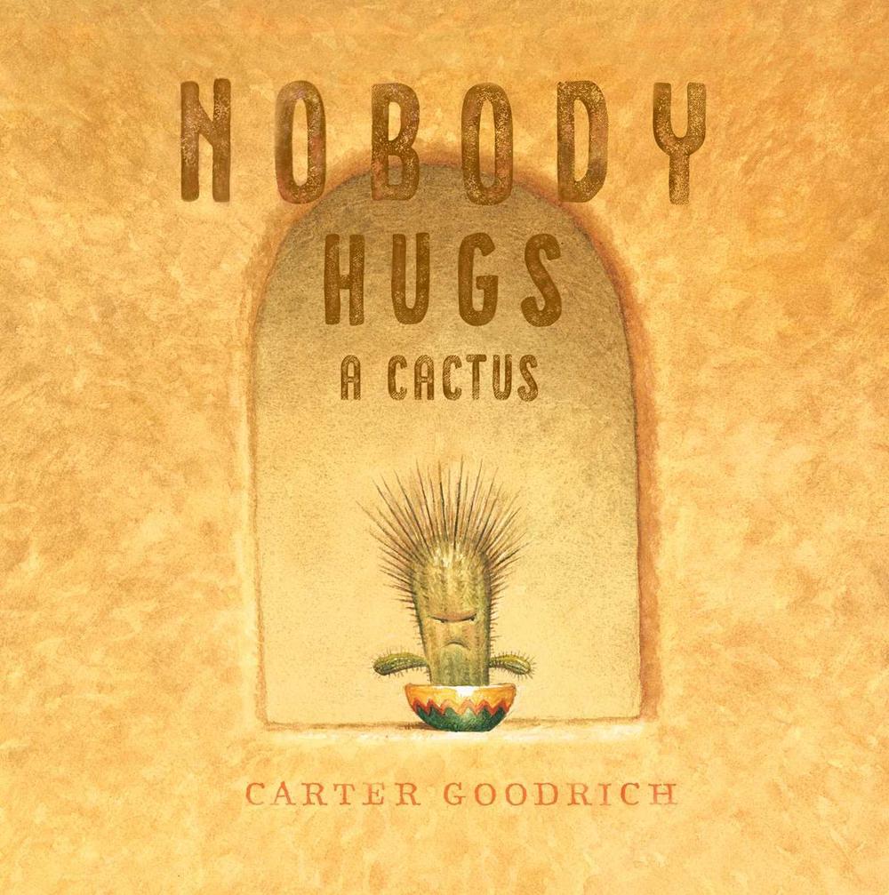 Nobody Hugs a Cactus by Carter Goodrich - ISBN: 9781534400900