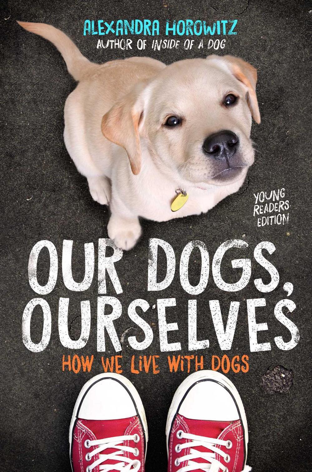 Our Dogs, Ourselves -- Young Readers Edition by Alexandra Horowitz - ISBN: 9781534410138