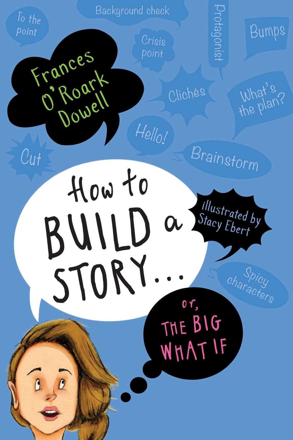 How to Build a Story . . . Or, the Big What If by Frances O'Roark Dowell - ISBN: 9781534438422