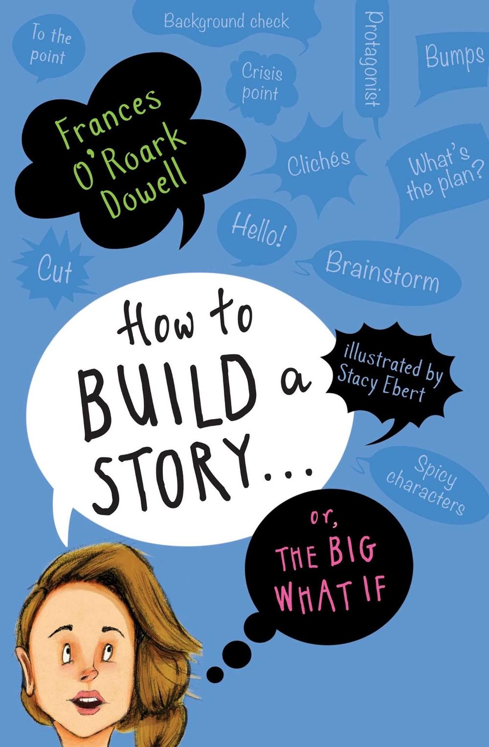 How to Build a Story . . . Or, the Big What If by Frances O'Roark Dowell - ISBN: 9781534438439