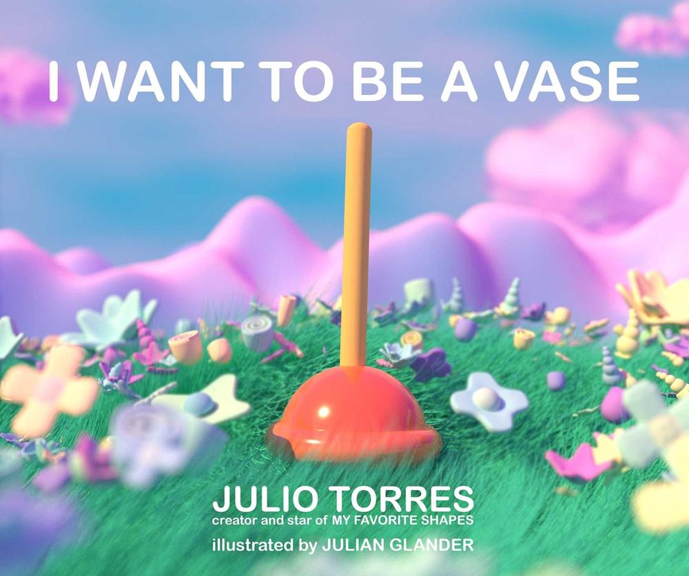 I Want to Be a Vase by Julio Torres - ISBN: 9781534493902