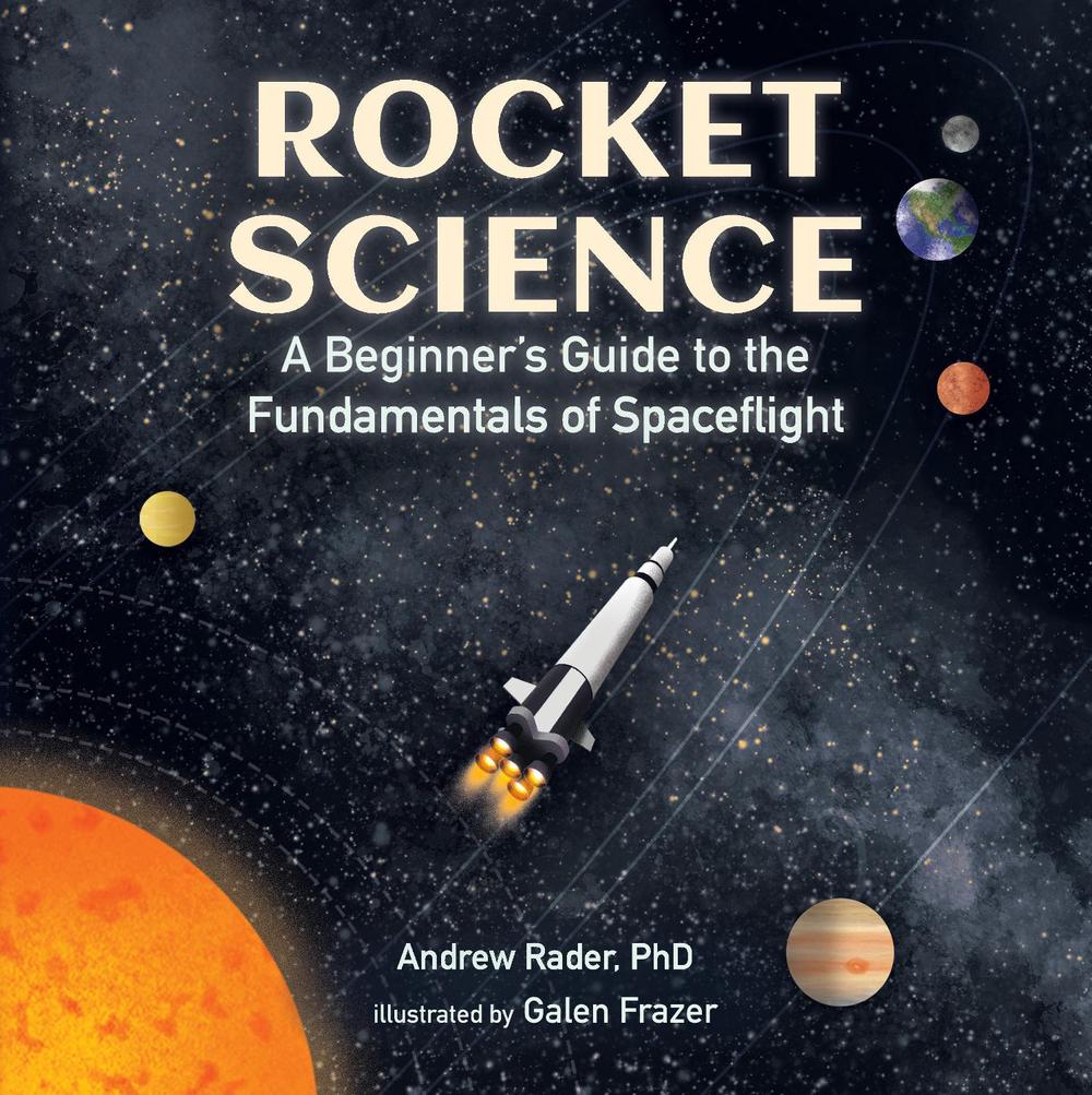 Rocket Science: A Beginner’s Guide to the Fundamentals of Spaceflight by Andrew Rader - ISBN: 9781536207422