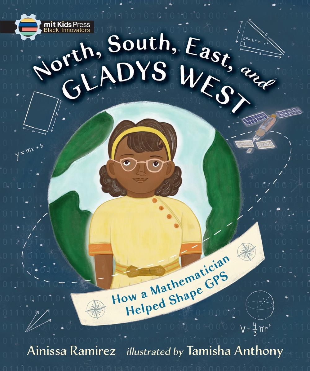 North, South, East, and Gladys West: How a Mathematician Helped Shape GPS by Ainissa Ramirez - ISBN: 9781536225310