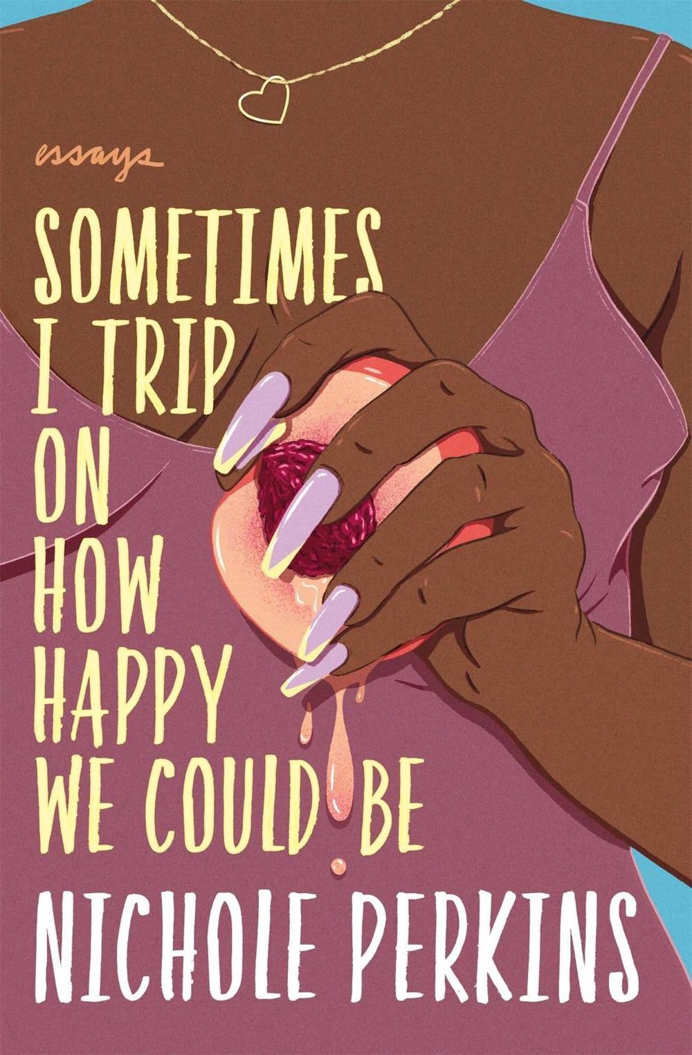 Sometimes I Trip On How Happy We Could Be by Nichole Perkins - ISBN: 9781538702741