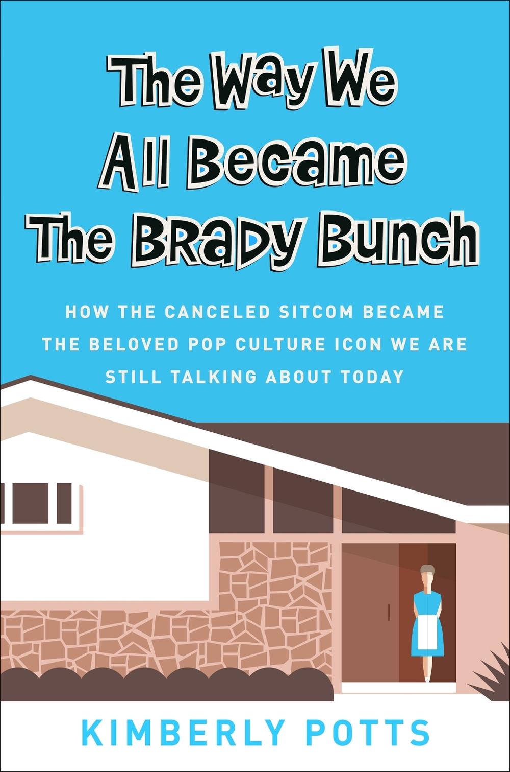 The Way We All Became The Brady Bunch by Kimberly Potts - ISBN: 9781538716618