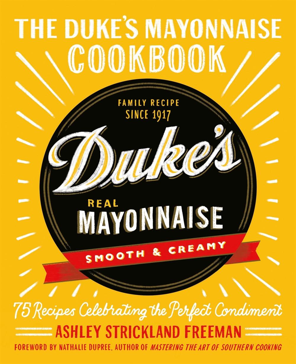 The Duke's Mayonnaise Cookbook by Ashley Strickland Freeman - ISBN: 9781538717349