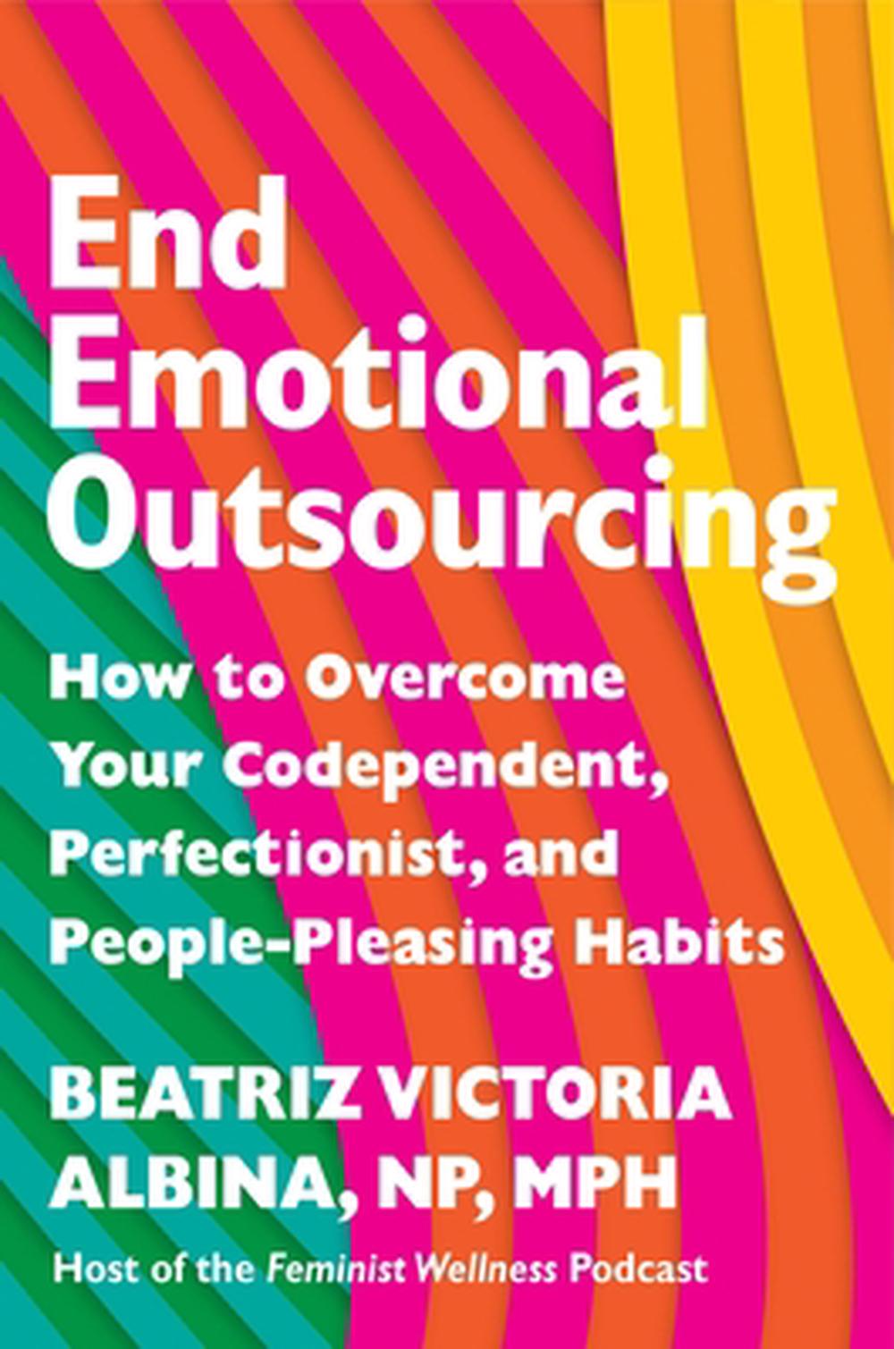 End Emotional Outsourcing by Beatriz Victoria Albina - ISBN: 9781538766439