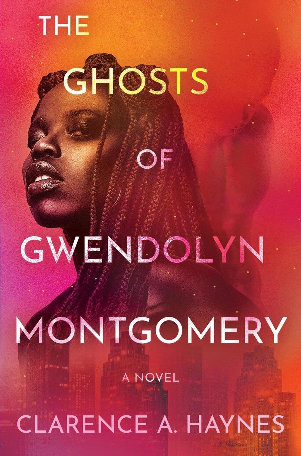 The Ghosts of Gwendolyn Montgomery by Clarence A. Haynes - ISBN: 9781538768518