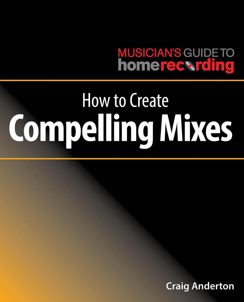 How to Create Compelling Mixes, 9781540024886