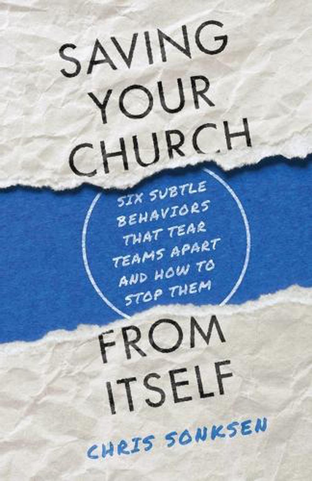 Saving Your Church from Itself – Six Subtle Behaviors That Tear Teams Apart and How to Stop Them, 9781540900197