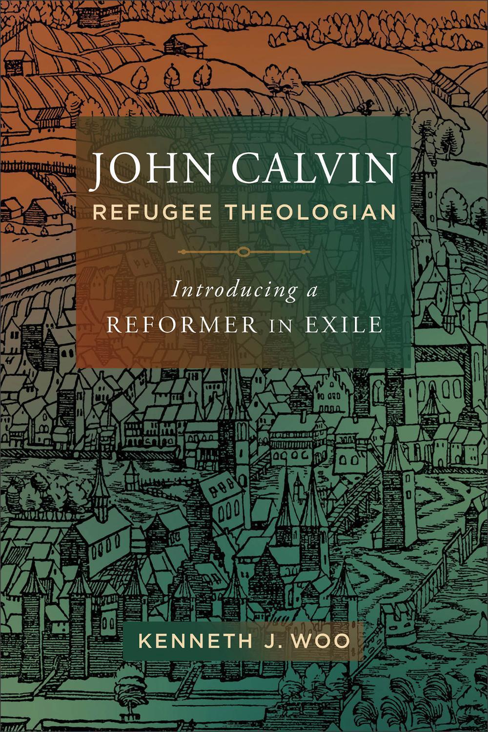 John Calvin, Refugee Theologian, 9781540963055