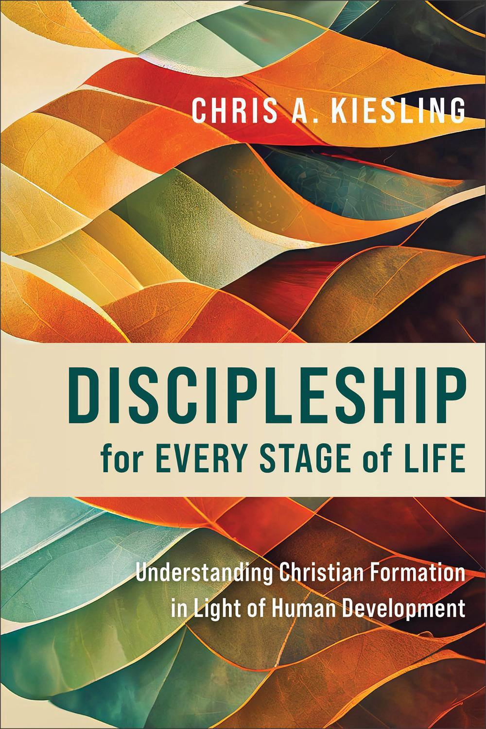 Discipleship for Every Stage of Life – Understanding Christian Formation in Light of Human Development by Chris A. Kiesling - ISBN: 9781540965943