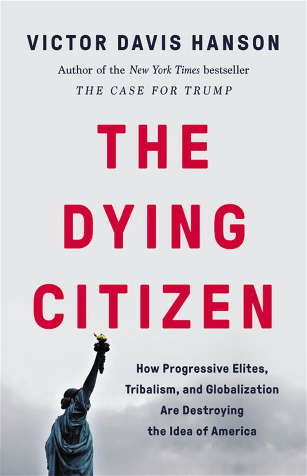 The Dying Citizen: How Progressive Elites, Tribalism, and Globalization Are Destroying the Idea of America, 9781541647534
