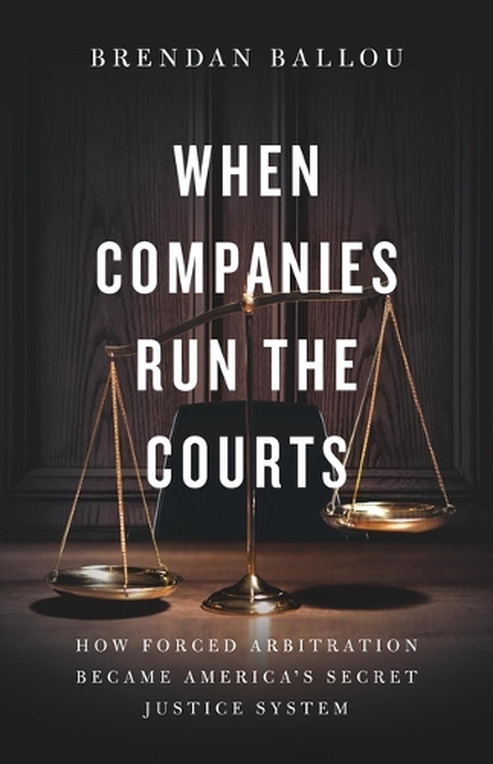 When Companies Run the Courts by Brendan Ballou - ISBN: 9781541705715