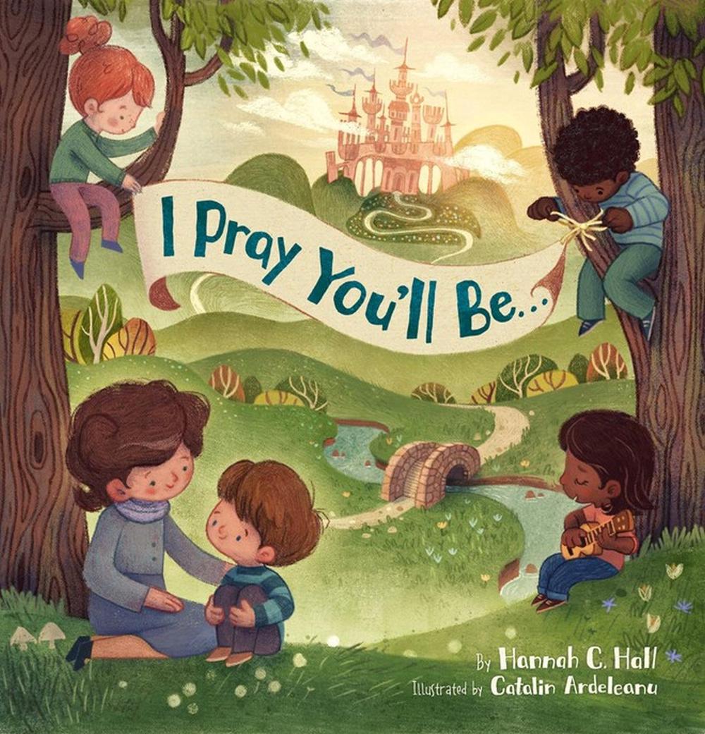I Pray You'll Be . . . by Hannah C. Hall - ISBN: 9781546003335