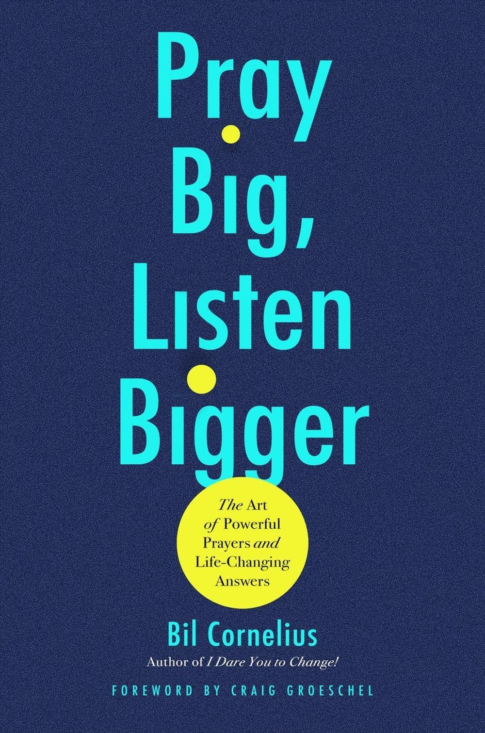 Pray Big, Listen Bigger by Bil Cornelius - ISBN: 9781546009061
