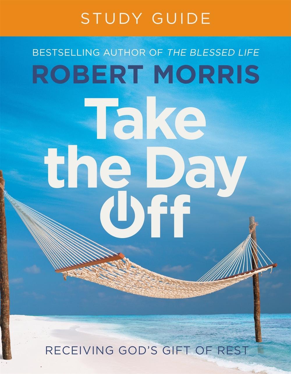 Take the Day Off Study Guide (Study Guide) by Robert Morris - ISBN: 9781546010135