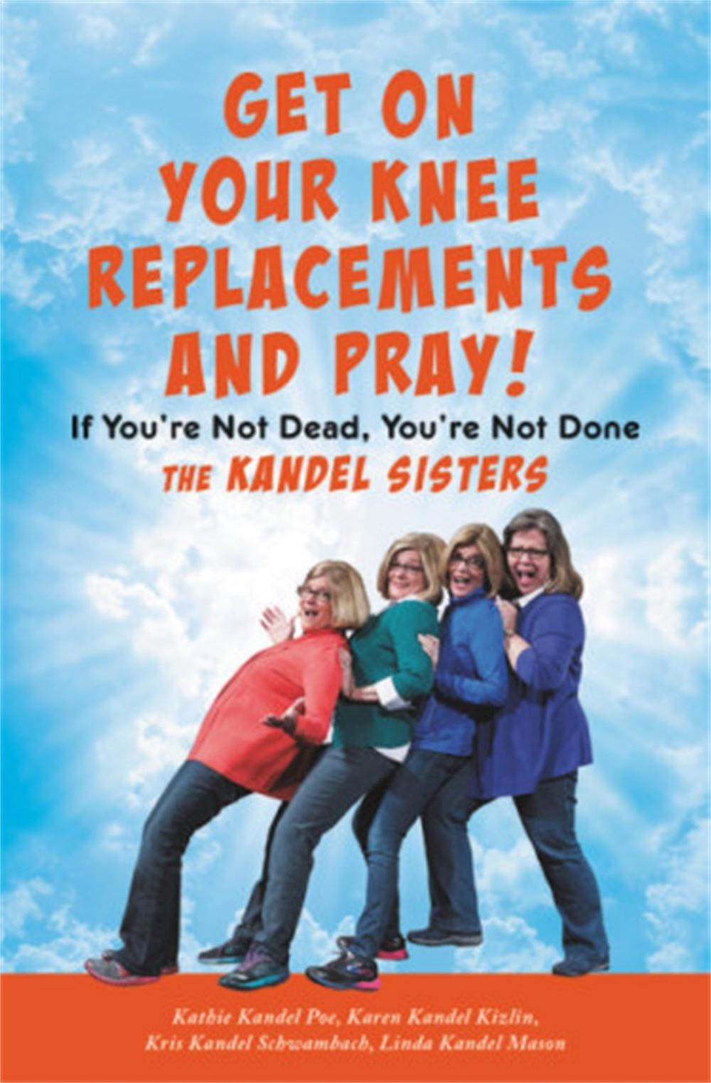 Get on Your Knee Replacements and Pray! by Karen Kandel Kizlin - ISBN: 9781546010197