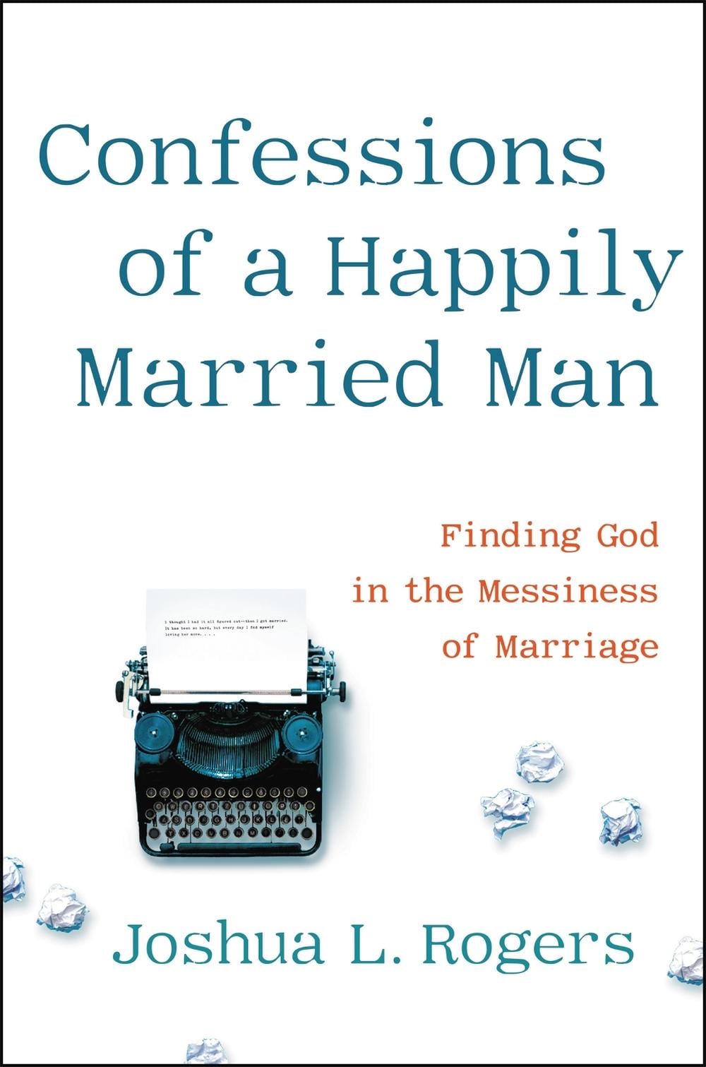 Confessions of a Happily Married Man by Joshua Rogers - ISBN: 9781546014218
