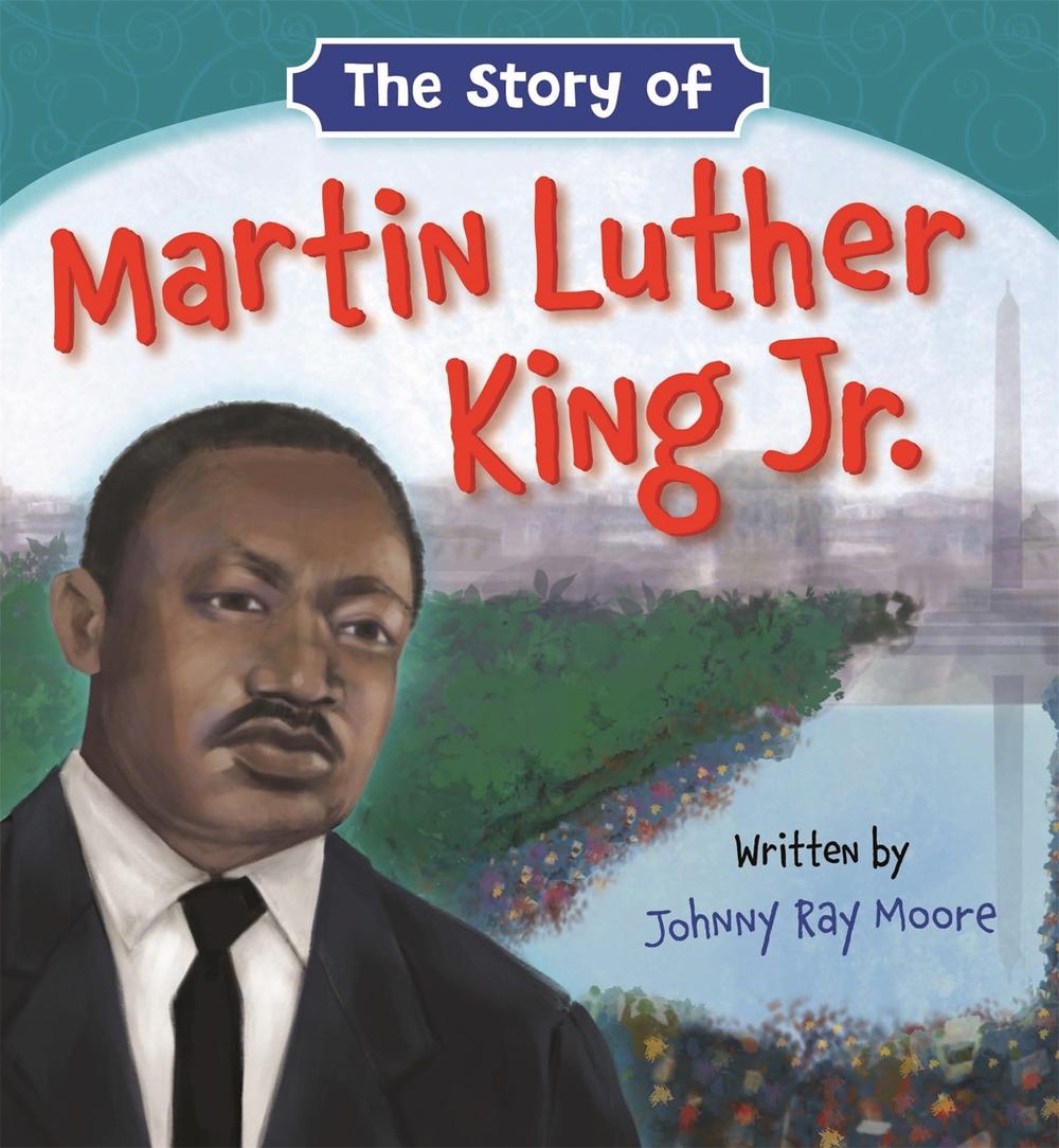 The Story of Martin Luther King Jr. by Johnny Ray Moore - ISBN: 9781546034421