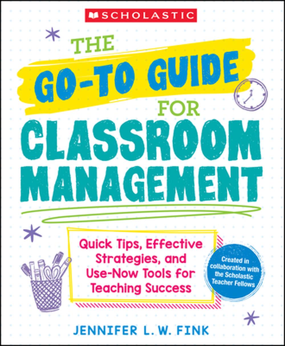 The Go-To Guide for Classroom Management: Quick Tips, Effective Strategies, and Use-Now Tools for Teaching Success, 9781546171584