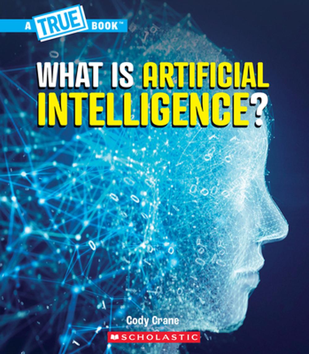 What Is Artificial Intelligence? (a True Book: Our Digital World), 9781546178224