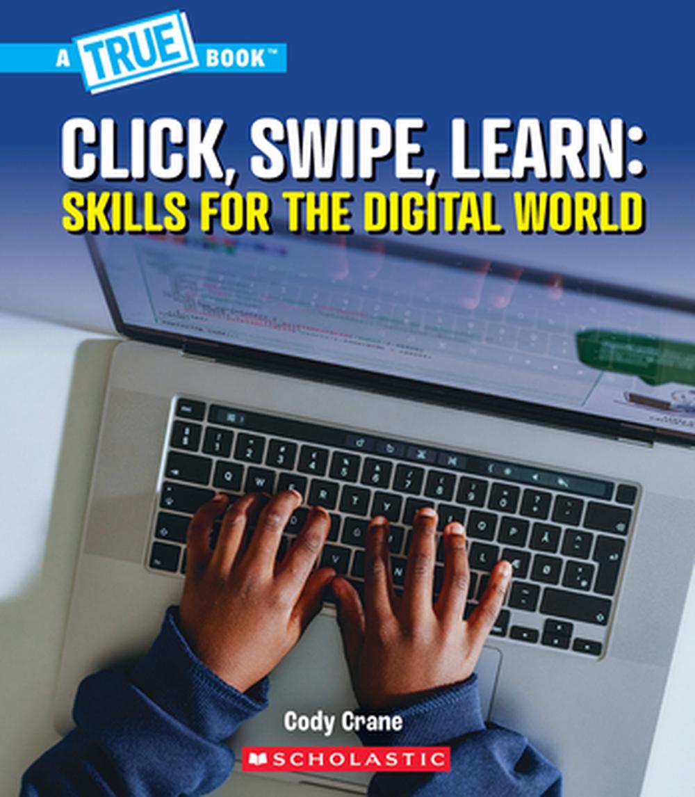 Click, Swipe, Learn: Skills for the Digital World (a True Book: Our Digital World), 9781546178514