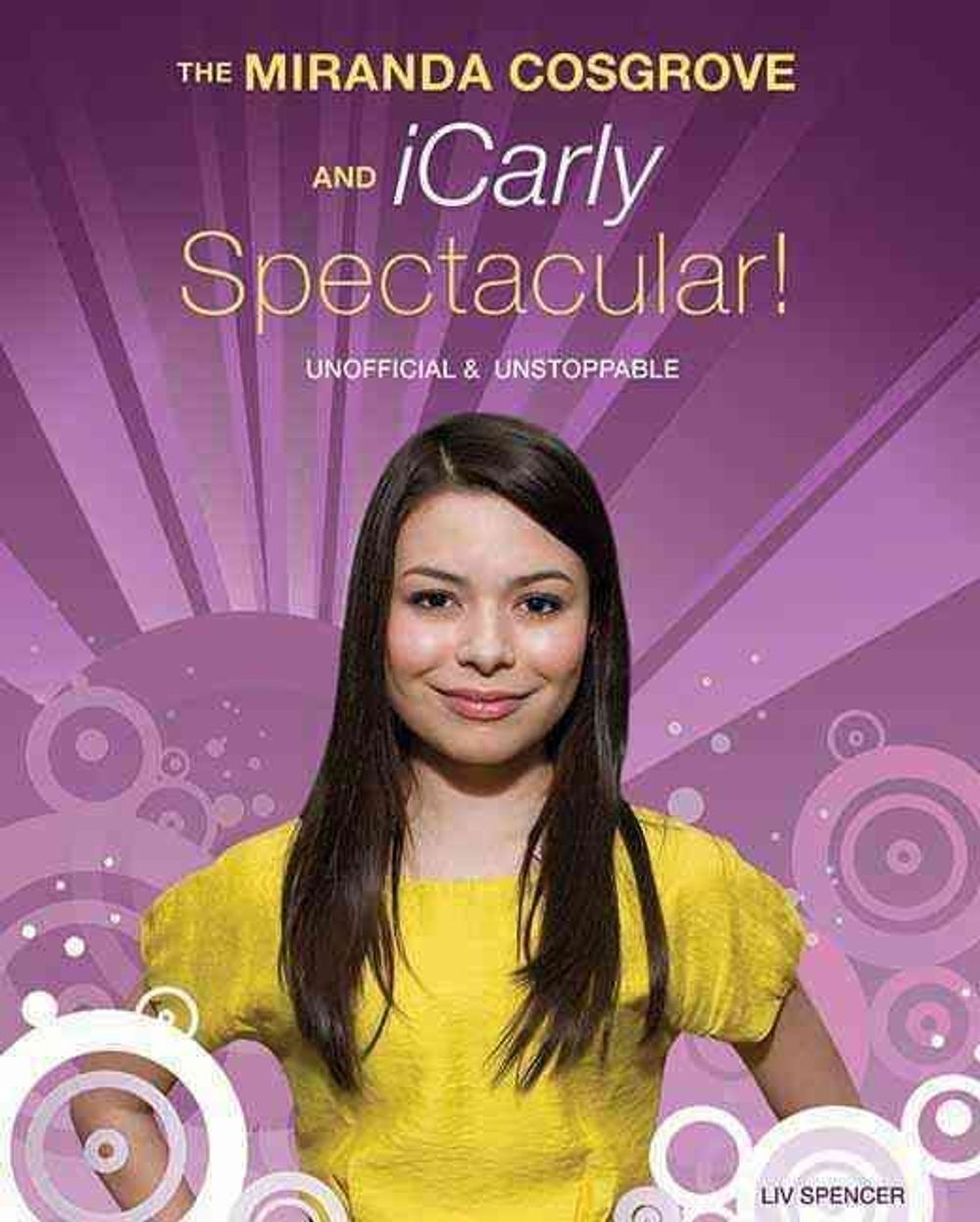 The Miranda Cosgrove And Icarly Spectacular by Liv Spencer - ISBN: 9781550229295