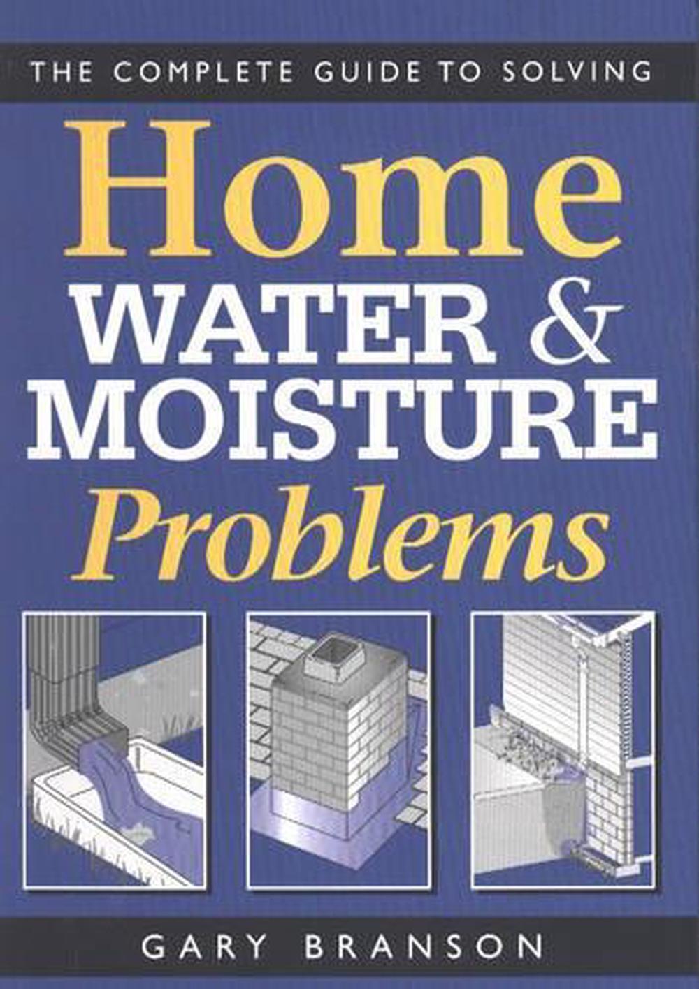 The Complete Guide to Solving Home Water and Moisture Problems, 9781552632284