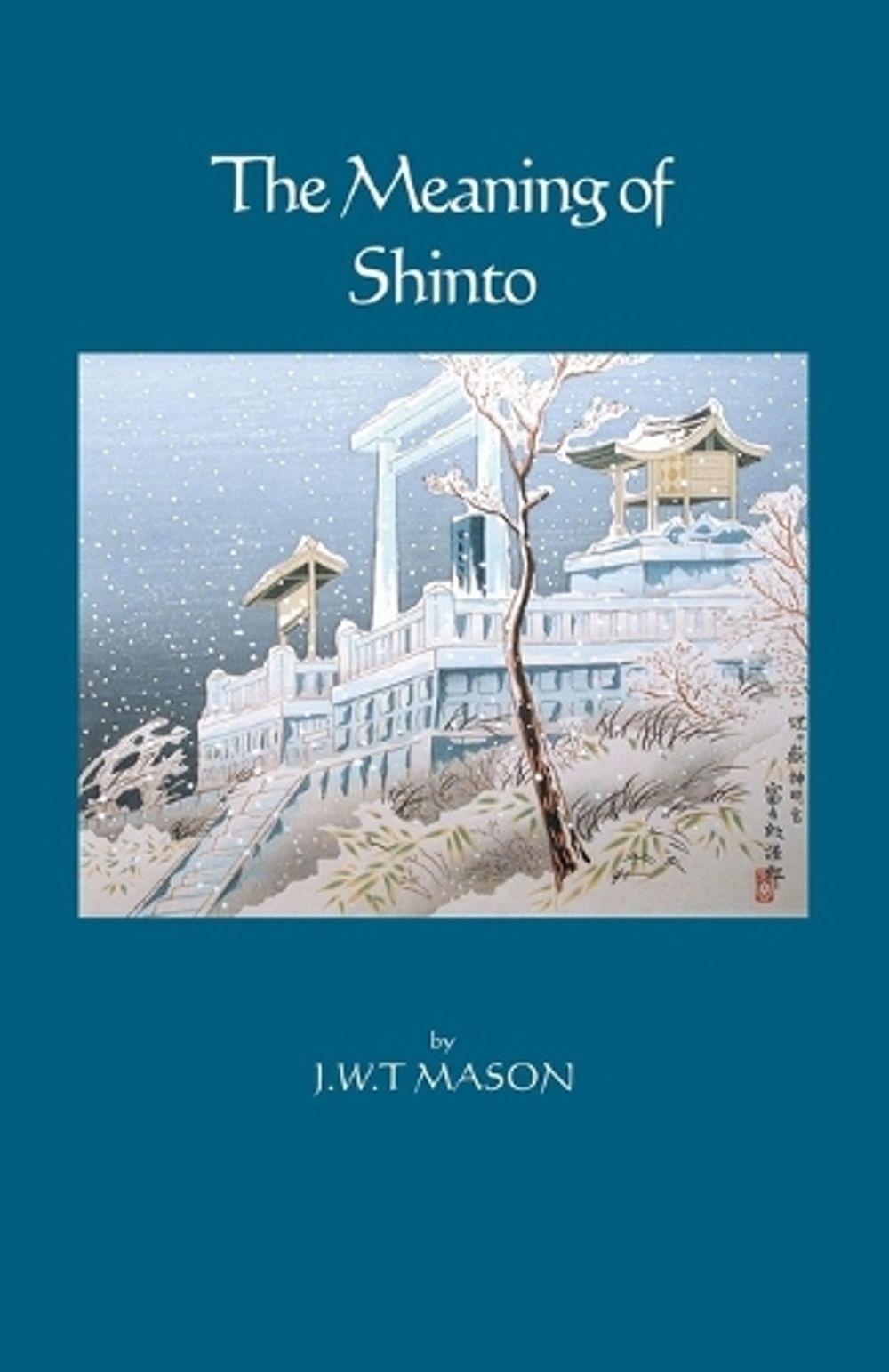 The Meaning of Shinto by J.W.T. Mason - ISBN: 9781553691396