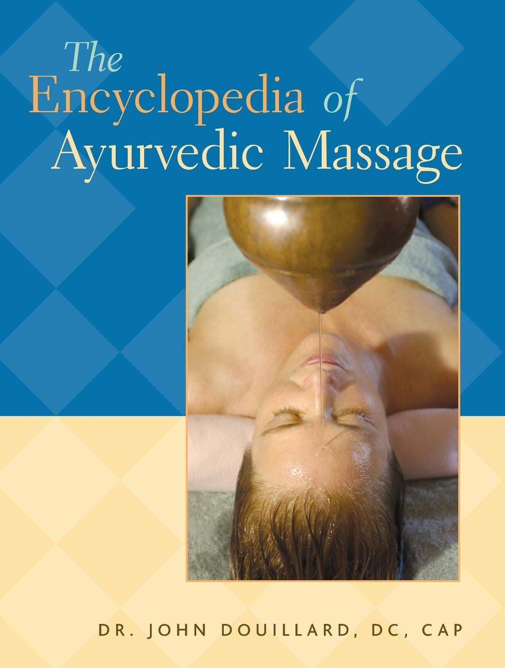 The Encyclopedia of Ayurvedic Massage by Dr. John Douillard, DC, CAP - ISBN: 9781556434938