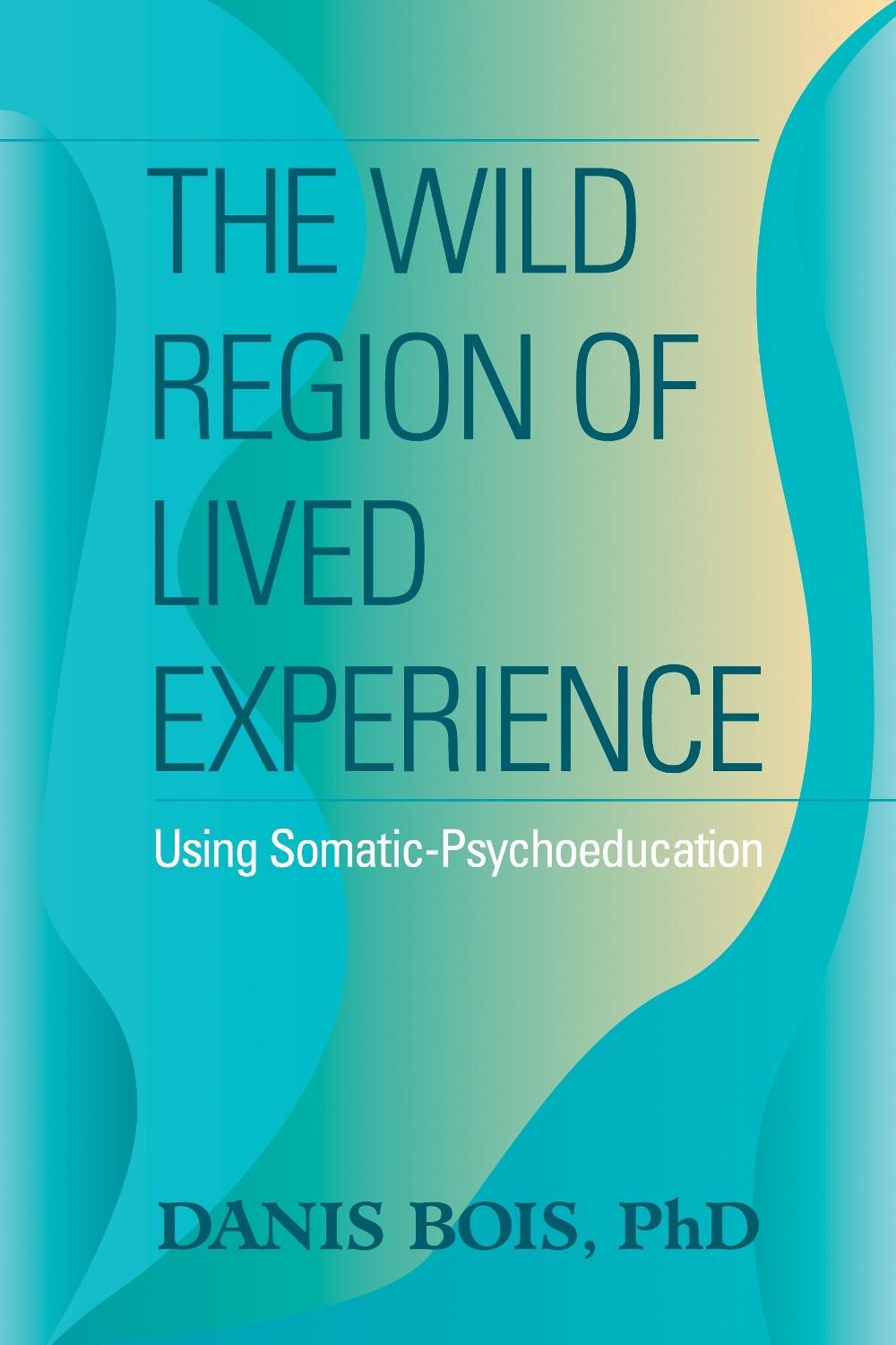 The Wild Region of Lived Experience by Danis Bois - ISBN: 9781556437489