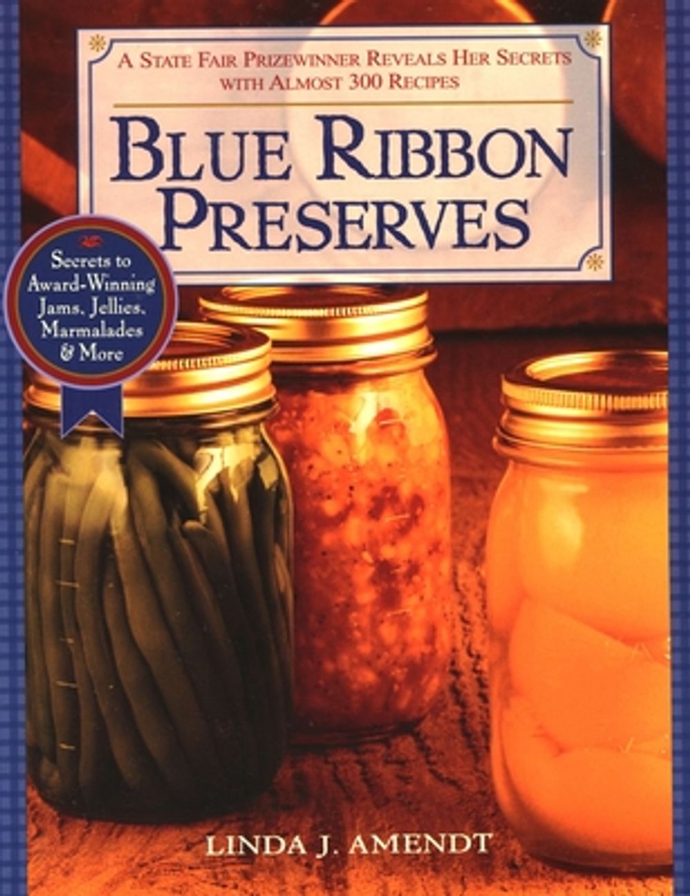 Blue Ribbon Preserves: Secrets to Award-Winning Jams, Jellies, Marmalades and More by Linda J. Amendt - ISBN: 9781557883612